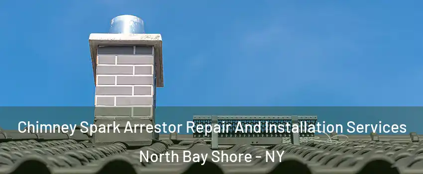  Chimney Spark Arrestor Repair And Installation Services North Bay Shore - NY