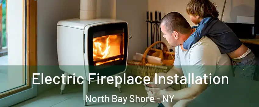  Electric Fireplace Installation North Bay Shore - NY