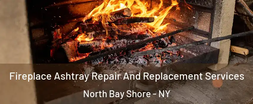  Fireplace Ashtray Repair And Replacement Services North Bay Shore - NY