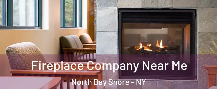  Fireplace Company Near Me North Bay Shore - NY