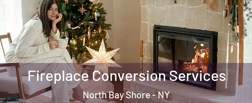  Fireplace Conversion Services North Bay Shore - NY