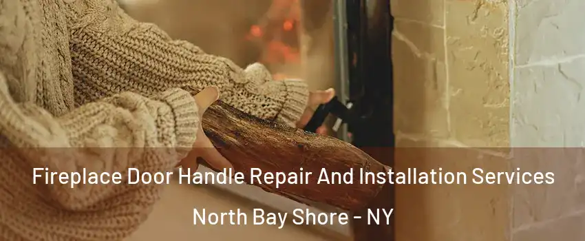  Fireplace Door Handle Repair And Installation Services North Bay Shore - NY