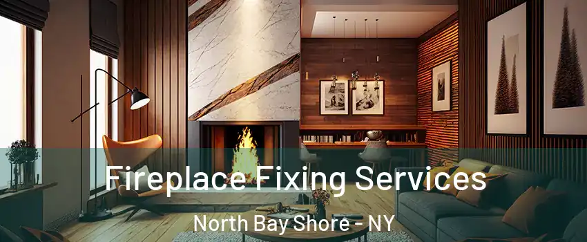  Fireplace Fixing Services North Bay Shore - NY