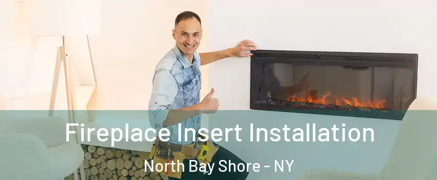  Fireplace Insert Installation North Bay Shore - NY