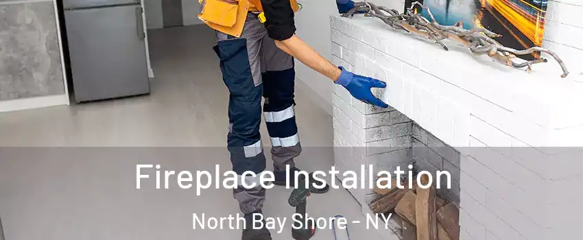  Fireplace Installation North Bay Shore - NY