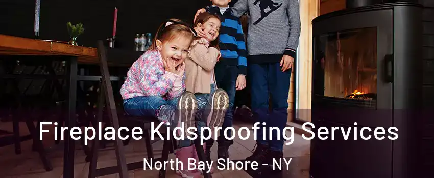  Fireplace Kidsproofing Services North Bay Shore - NY