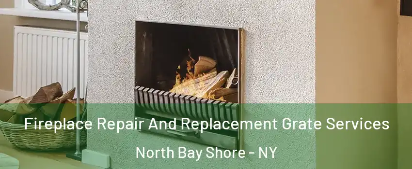 Fireplace Repair And Replacement Grate Services North Bay Shore - NY