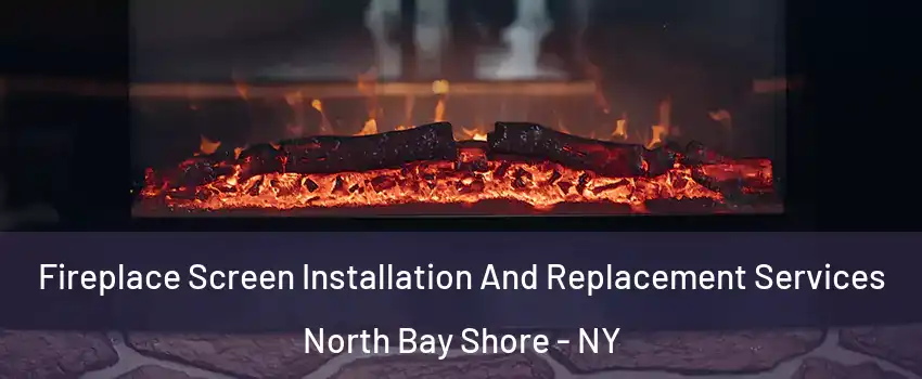 Fireplace Screen Installation And Replacement Services North Bay Shore - NY