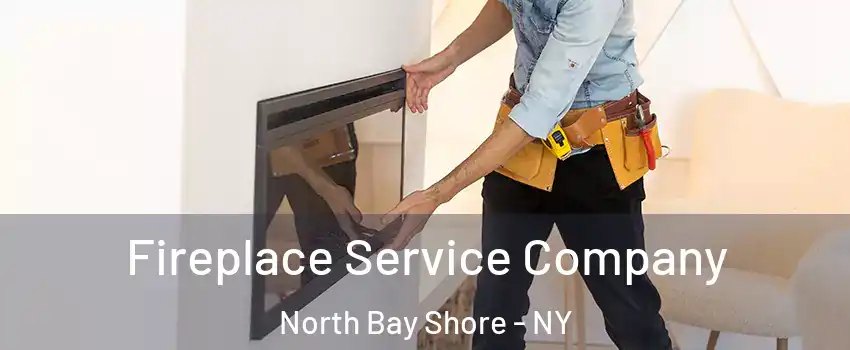  Fireplace Service Company North Bay Shore - NY