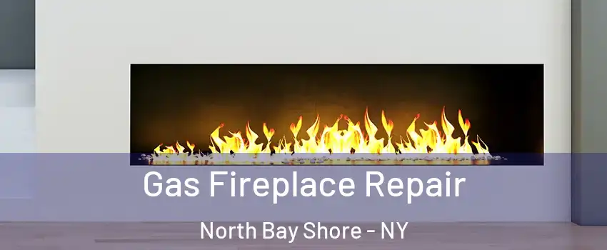  Gas Fireplace Repair North Bay Shore - NY