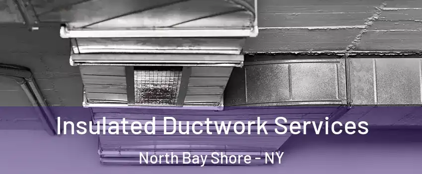  Insulated Ductwork Services North Bay Shore - NY
