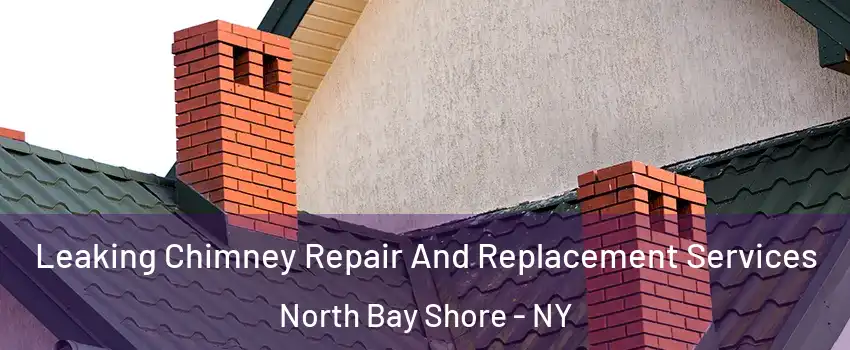  Leaking Chimney Repair And Replacement Services North Bay Shore - NY