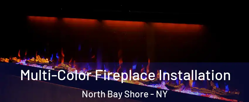  Multi-Color Fireplace Installation North Bay Shore - NY