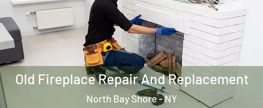  Old Fireplace Repair And Replacement North Bay Shore - NY