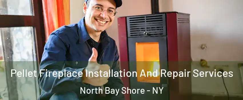  Pellet Fireplace Installation And Repair Services North Bay Shore - NY