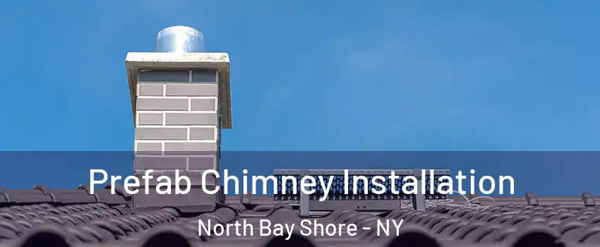  Prefab Chimney Installation North Bay Shore - NY