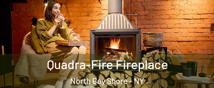  Quadra-Fire Fireplace North Bay Shore - NY