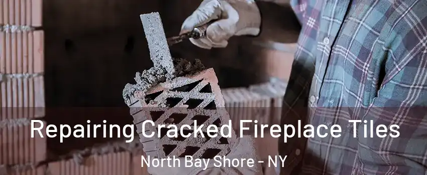  Repairing Cracked Fireplace Tiles North Bay Shore - NY
