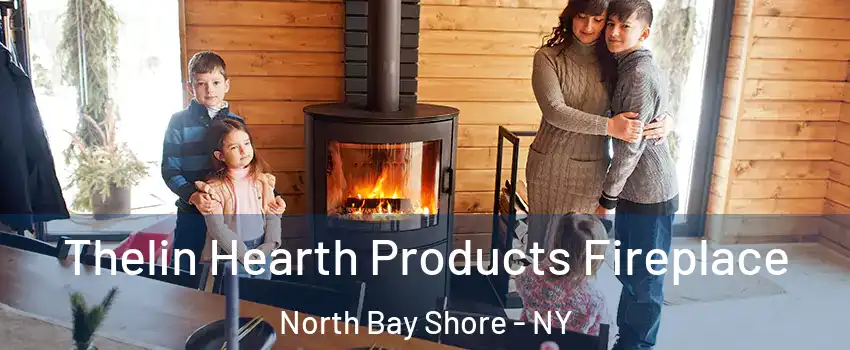  Thelin Hearth Products Fireplace North Bay Shore - NY