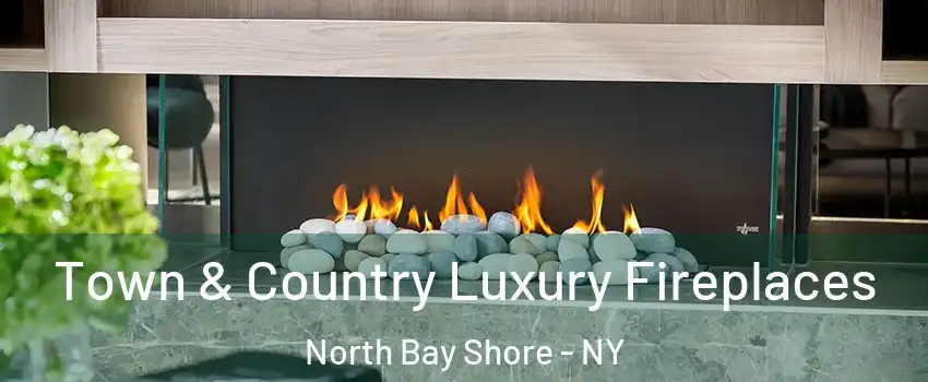  Town & Country Luxury Fireplaces North Bay Shore - NY