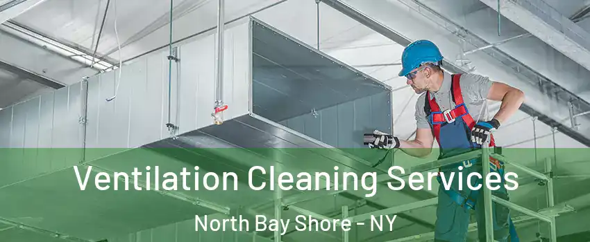  Ventilation Cleaning Services North Bay Shore - NY