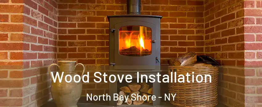  Wood Stove Installation North Bay Shore - NY